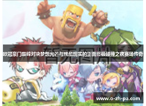 欧冠豪门巅峰对决梦想光芒与残酷现实的正面终极碰撞之夜赛场传奇
